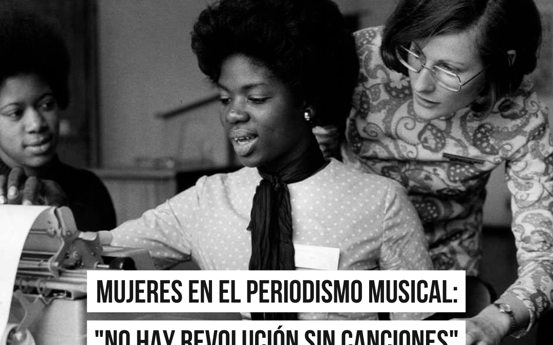 MUJERES EN EL PERIODISMO MUSICAL: «NO HAY REVOLUCIÓN SIN CANCIONES»